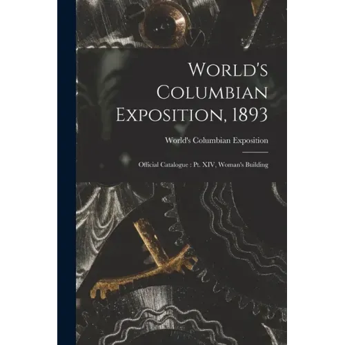 World's Columbian Exposition, 1893: Official Catalogue: Pt. XIV, Woman's Building