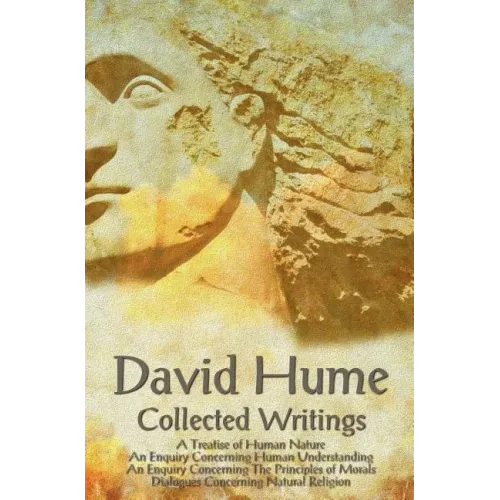David Hume - Collected Writings (Complete and Unabridged), a Treatise of Human Nature, an Enquiry Concerning Human Understanding, an Enquiry Concernin