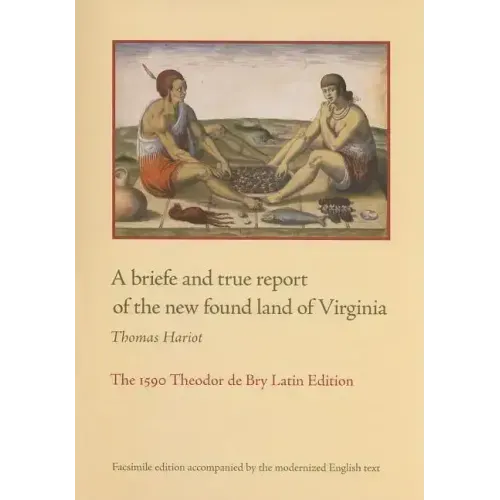 A Briefe and True Report of the New Found Land of Virginia: The 1590 Theodor de Bry Latin Edition