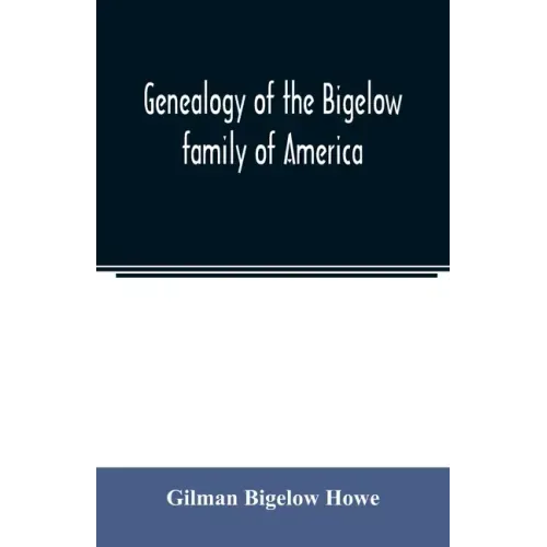 Genealogy of the Bigelow family of America, from the marriage in 1642 of John Biglo and Mary Warren to the year 1890