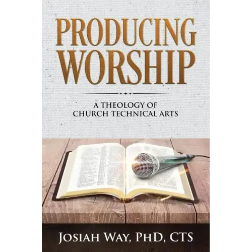 Producing Worship: A Theology of Church Technical Arts