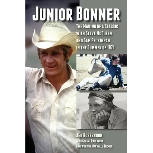 Junior Bonner: The Making of a Classic with Steve McQueen and Sam Peckinpah in the Summer of 1971