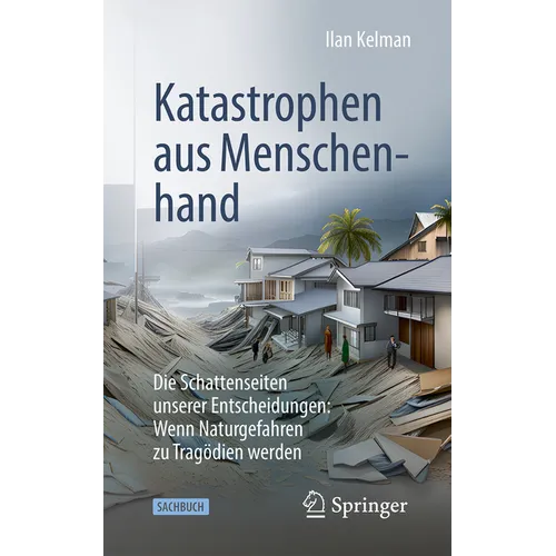 Katastrophen Aus Menschenhand: Die Schattenseiten Unserer Entscheidungen: Wenn Naturgefahren Zu Tragödien Werden