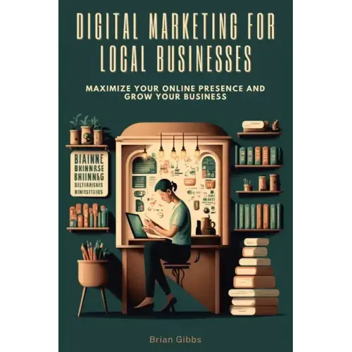Digital Marketing for Local Businesses: Maximize Your Online Presence and Grow Your Business