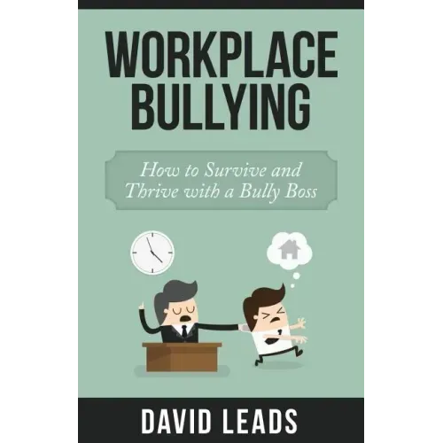 Workplace Bullying: How to Survive and Thrive with a Bully Boss