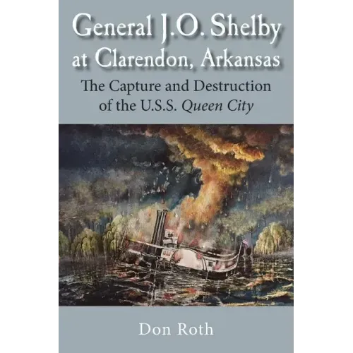 General J. O. Shelby at Clarendon, Arkansas: The Capture and Destruction of the U.S.S. Queen City
