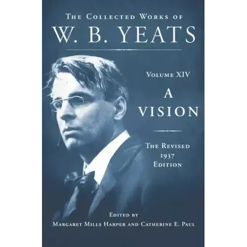 A Vision: The Revised 1937 Edition: The Collected Works of W.B. Yeats Volume XIV