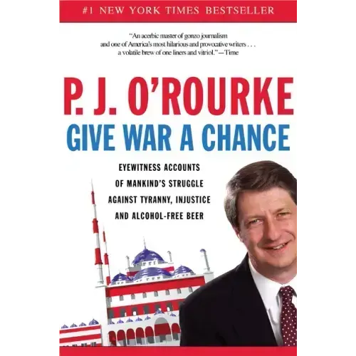 Give War a Chance: Eyewitness Accounts of Mankind's Struggle Against Tyranny, Injustice, and Alcohol-Free Beer