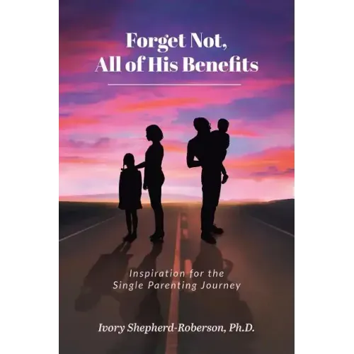 Forget Not, All of His Benefits: Inspiration for the Single Parenting Journey