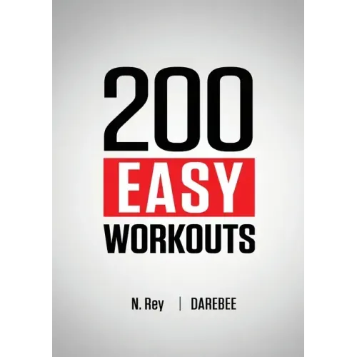200 Easy Workouts: Easy to Follow Darebee Home Workout Routines To Maintain Your Fitness
