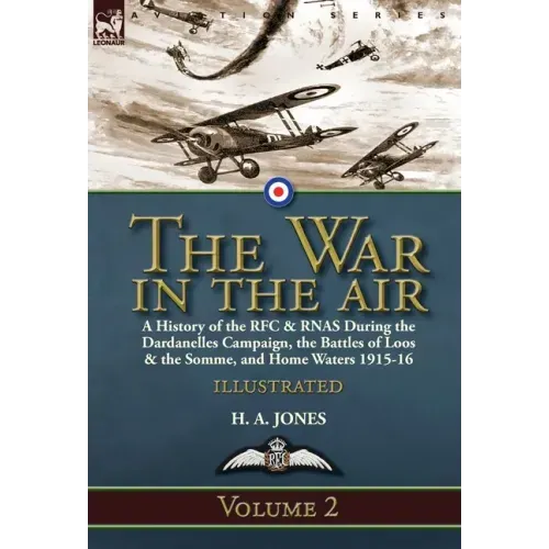 The War in the Air-Volume 2: a History of the RFC & RNAS During the Dardanelles Campaign, the Battles of Loos & the Somme, and Home Waters 1915-16
