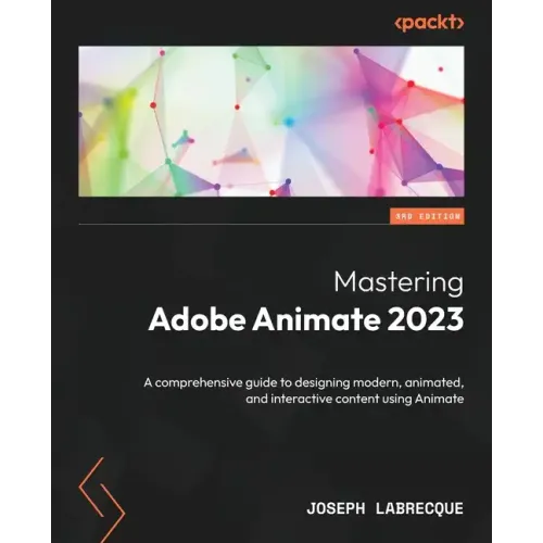 Mastering Adobe Animate 2023 - Third Edition: A comprehensive guide to designing modern, animated, and interactive content using Animate