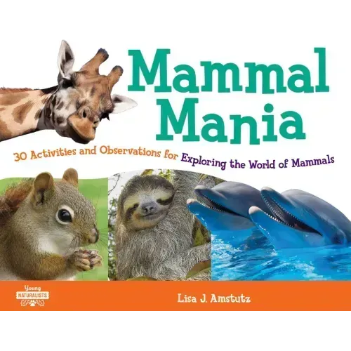 Mammal Mania: 30 Activities and Observations for Exploring the World of Mammals Volume 7