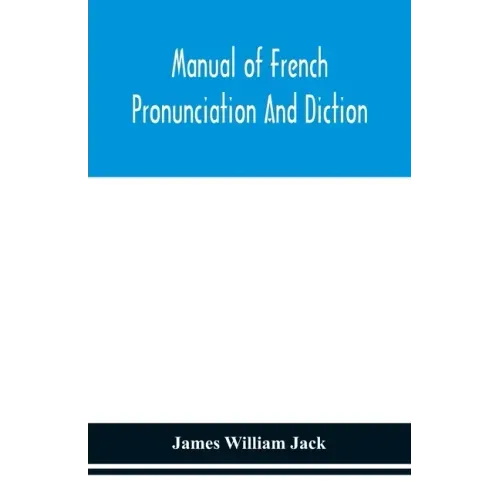 Manual of French pronunciation and diction, based on the notation of the Association phonétique internationale