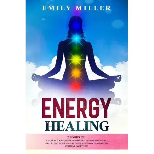 Energy Healing: 2 Books in 1. Chakras for Beginners + Reiki Healing for Beginners.: The Ultimate Quick-Start Guide to Energy Healing a