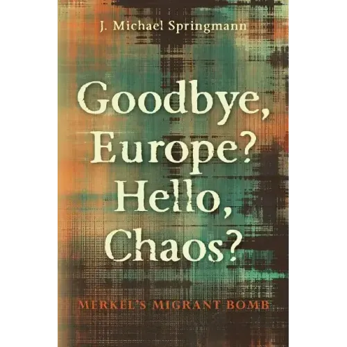 Goodbye, Europe? Hello, Chaos?: Merkel's Migrant Bomb