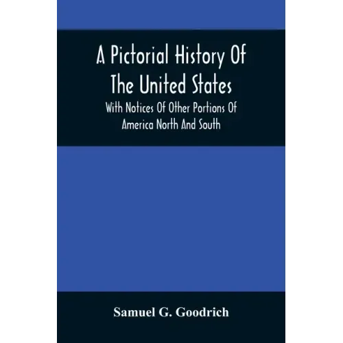 A Pictorial History Of The United States: With Notices Of Other Portions Of America North And South