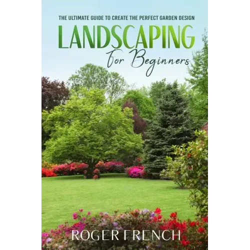 Landscape for Beginners: The ultimate guide to create the perfect garden design