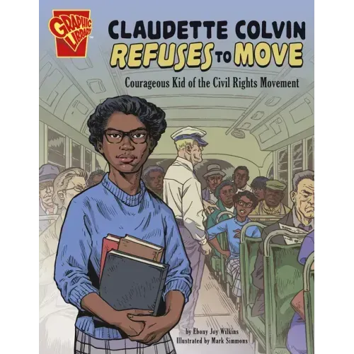 Claudette Colvin Refuses to Move: Courageous Kid of the Civil Rights Movement
