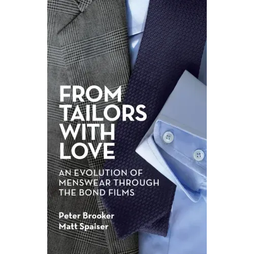 From Tailors with Love (hardback): An Evolution of Menswear Through the Bond Films