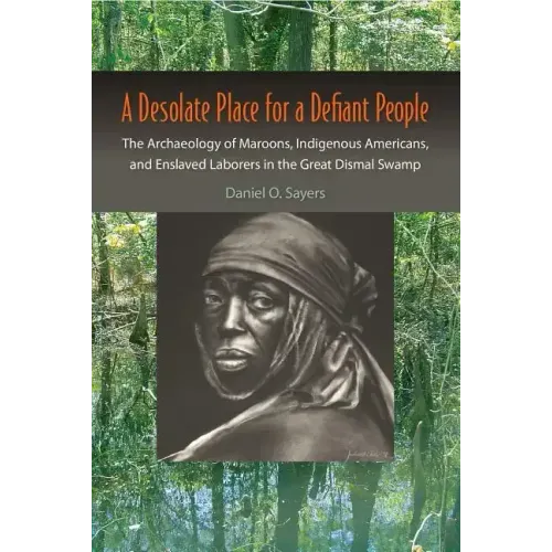 A Desolate Place for a Defiant People: The Archaeology of Maroons, Indigenous Americans, and Enslaved Laborers in the Great Dismal Swamp