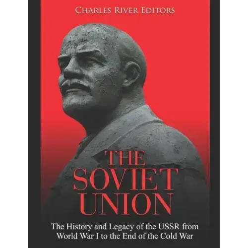 The Soviet Union: The History and Legacy of the USSR from World War I to the End of the Cold War