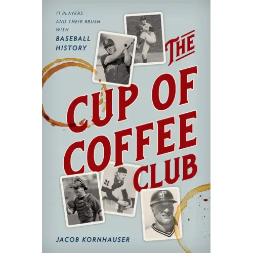 The Cup of Coffee Club: 11 Players and Their Brush with Baseball History