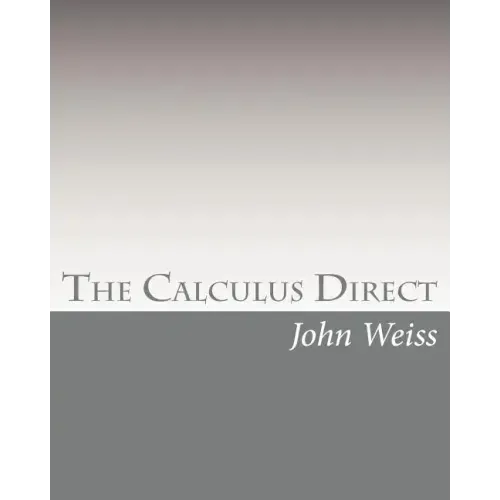 The Calculus Direct: An intuitively Obvious Approach to a Basic Understanding of the Calculus for the Casual Observer