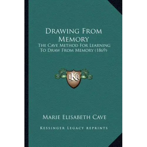 Drawing From Memory: The Cave Method For Learning To Draw From Memory (1869)