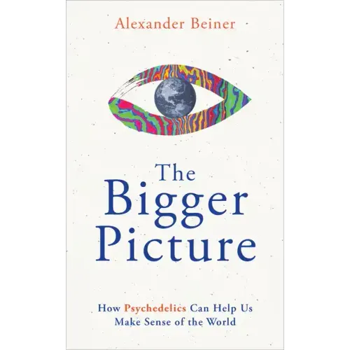 The Bigger Picture: How Psychedelics Can Help Us Make Sense of the World