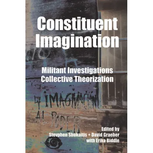 Constituent Imagination: Militant Investigations, Collective Theorization
