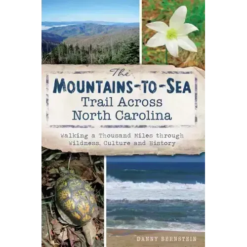 The Mountains-To-Sea Trail Across North Carolina: Walking a Thousand Miles Through Wildness, Culture and History