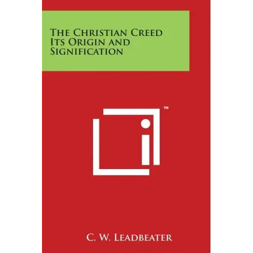 The Christian Creed Its Origin and Signification