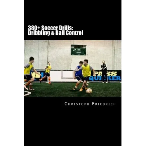 380+ Soccer Drills: Dribbling & Ball Control: Soccer Football Practice Drills For Youth Coaching & Skills Training