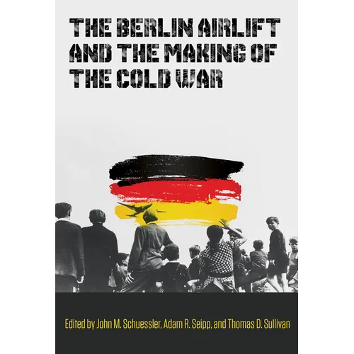 The Berlin Airlift and the Making of the Cold War: Volume 173