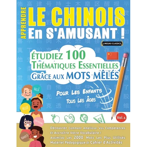 Apprendre Le Chinois En s'Amusant - Pour Les Enfants: Tous Les Âges - Étudiez 100 Thématiques Essentielles Grâce Aux Mots Mêlés - Vol.1