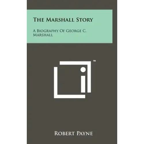 The Marshall Story: A Biography of George C. Marshall