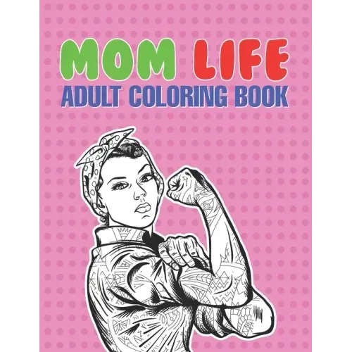 Mom Life Adult Coloring Book: A Snarky Adult Coloring Book - #life Coloring Books