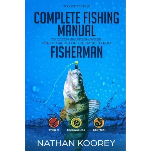Complete Fishing Manual to Catch Big Freshwater Perch Tricks for the Basic to Pro Fisherman