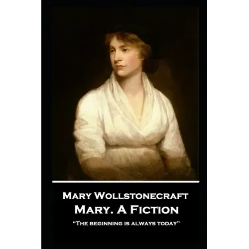 Mary Wollstonecraft - Mary. A Fiction: "The beginning is always today"