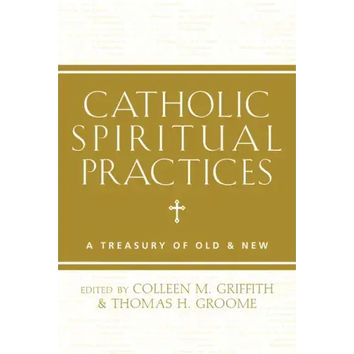 Catholic Spiritual Practices: A Treasury of Old & New