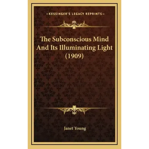 The Subconscious Mind And Its Illuminating Light (1909)