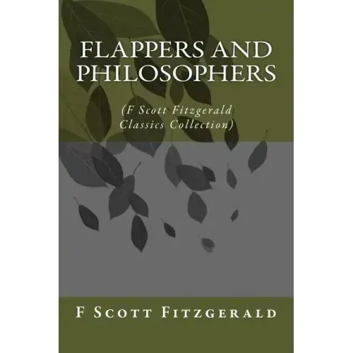 Flappers and Philosophers: (F Scott Fitzgerald Classics Collection)