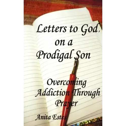 Letters to God, on a Prodigal Son: Overcoming Addiction Through Prayer