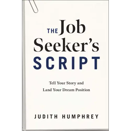 The Job Seeker's Script: Tell Your Story and Land Your Dream Position