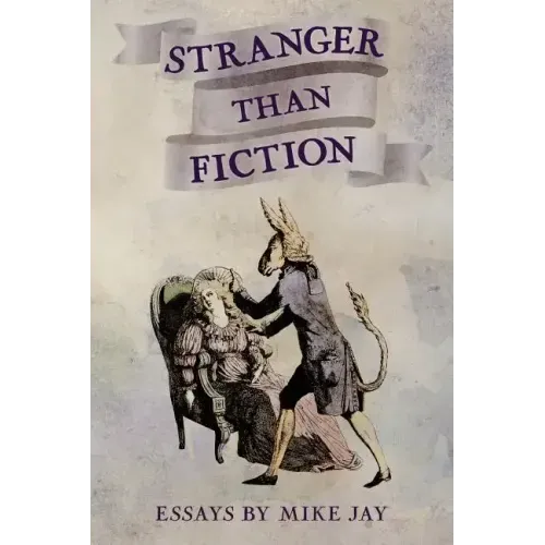 Stranger Than Fiction: Essays by Mike Jay