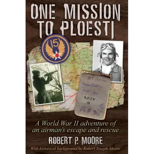 One Mission to Ploesti: A World War II adventure of an airman's escape and rescue