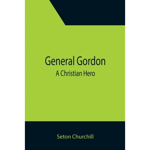 General Gordon; A Christian Hero