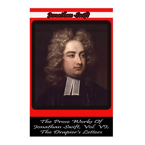 The Prose Works Of Jonathan Swift, Vol. VI; The Drapier's Letters