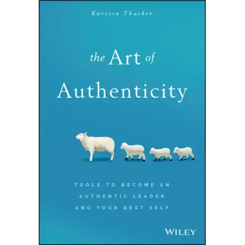 The Art of Authenticity: Tools to Become an Authentic Leader and Your Best Self